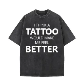 I Think A Tattoo Would Make Me Feel Better T-shirt