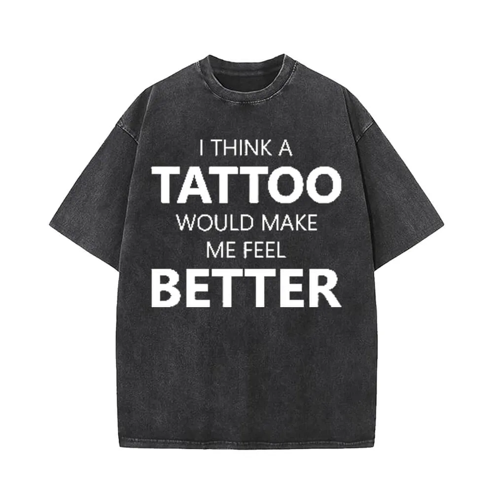 I Think A Tattoo Would Make Me Feel Better T-shirt