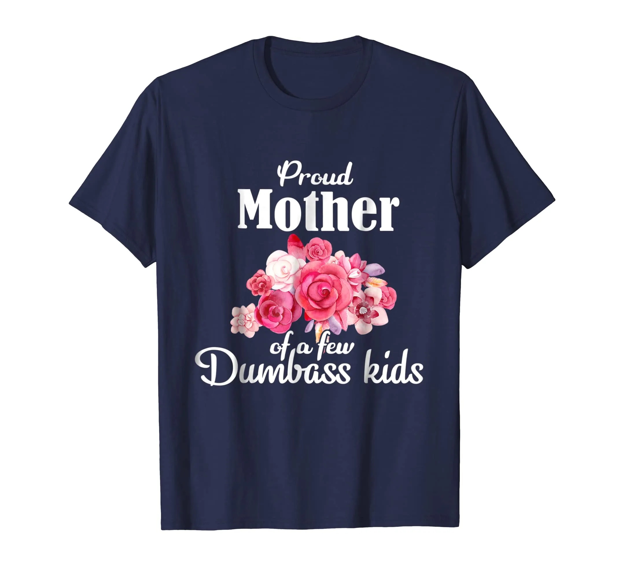 Proud Mother Of A Few Dumbass Kids T-shirt Mom Tee