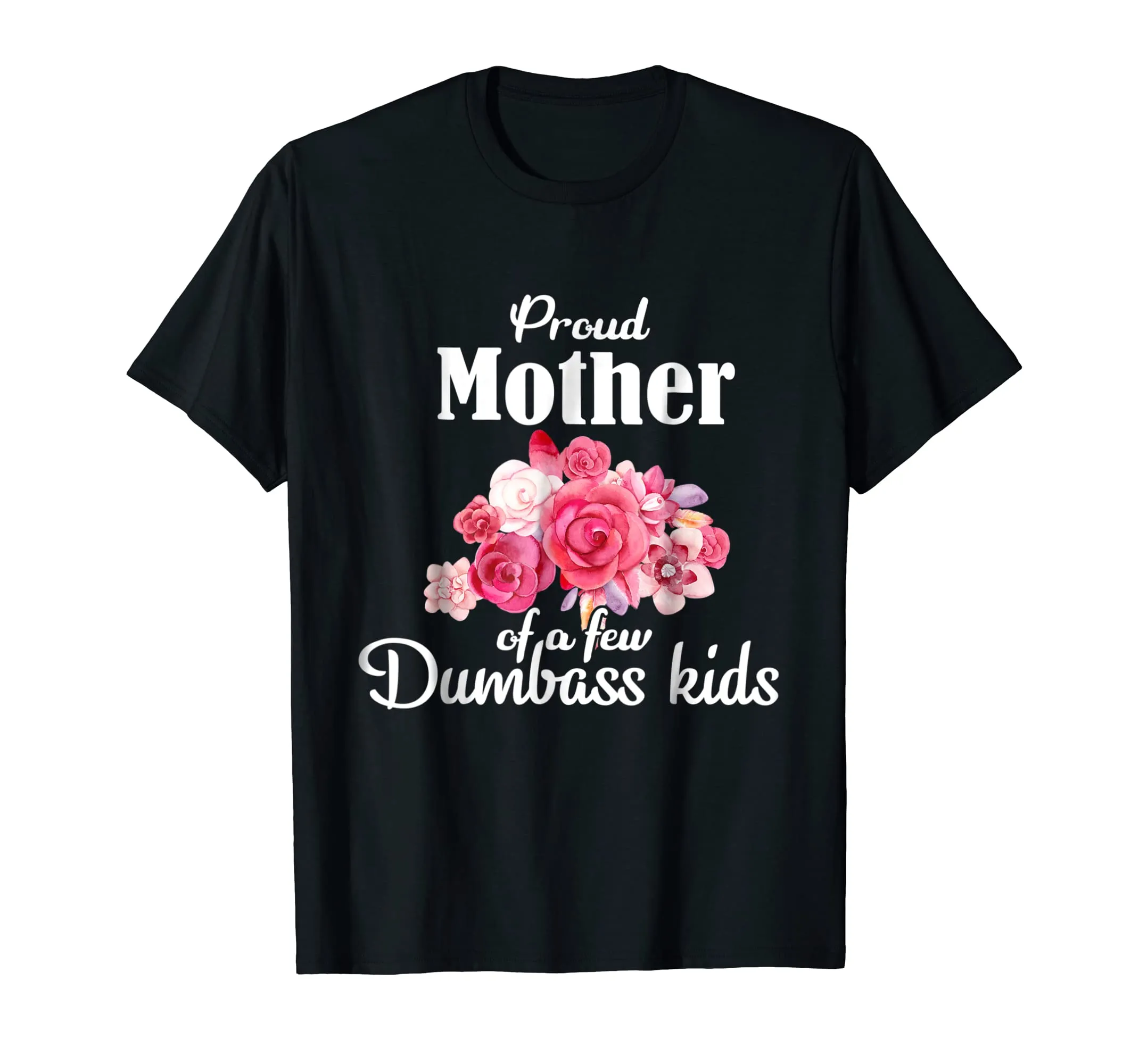Proud Mother Of A Few Dumbass Kids T-shirt Mom Tee