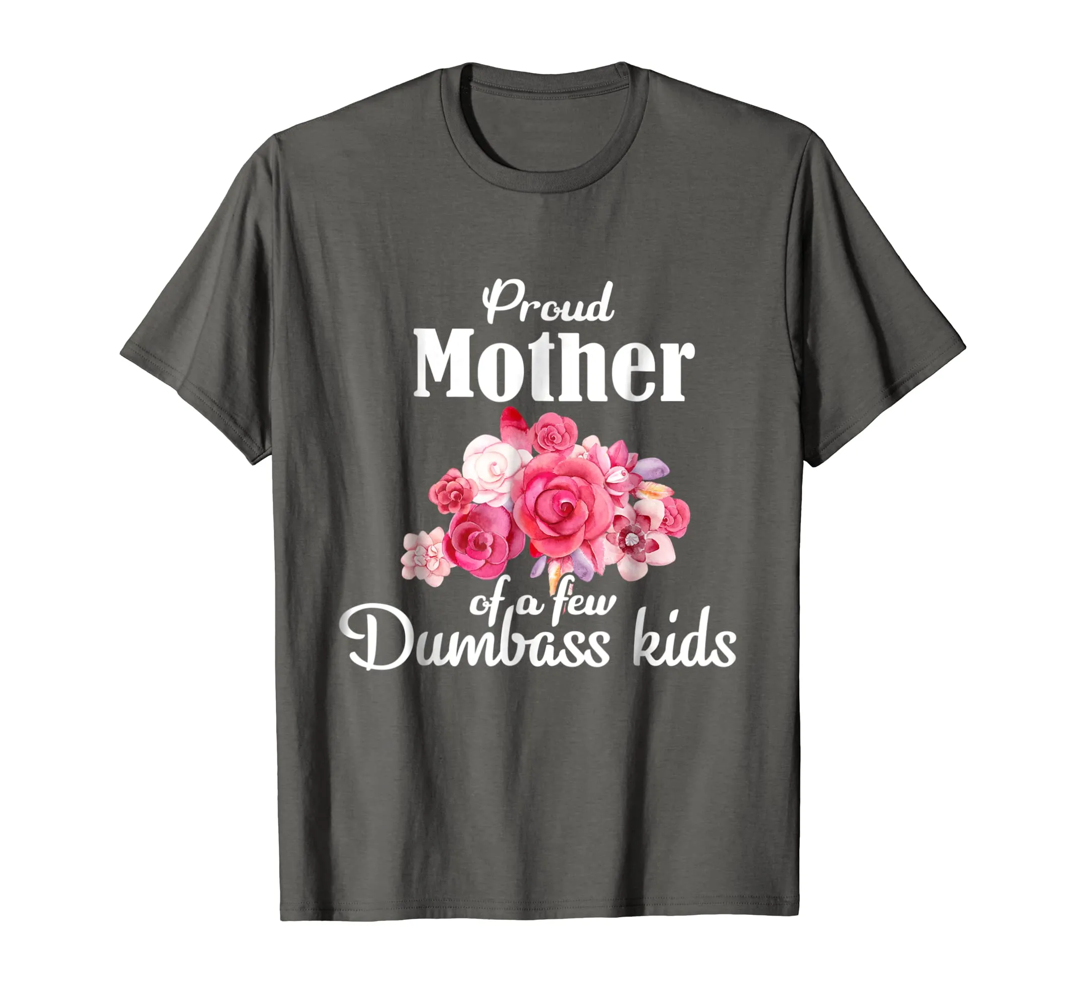 Proud Mother Of A Few Dumbass Kids T-shirt Mom Tee