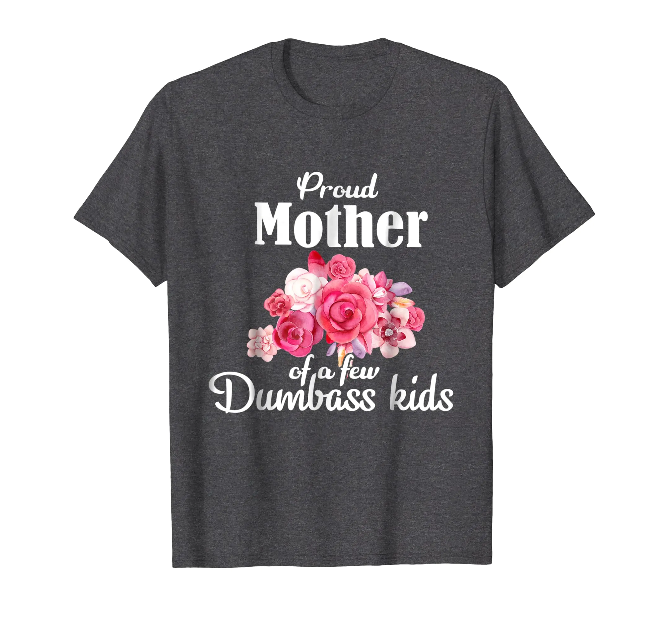 Proud Mother Of A Few Dumbass Kids T-shirt Mom Tee